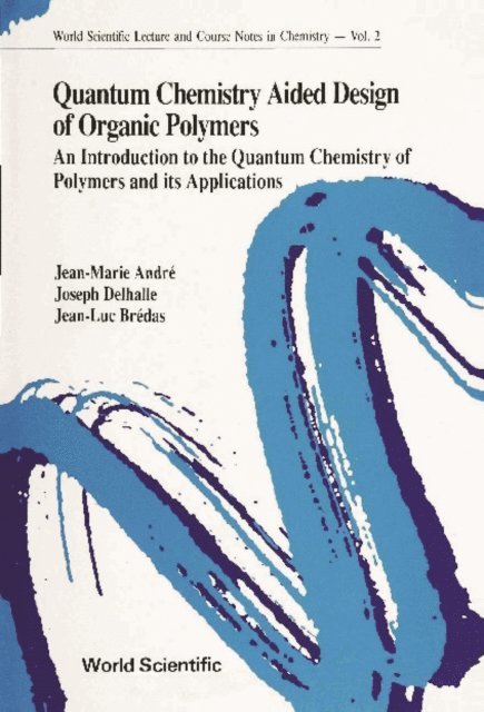 Delhalle J Delhalle, Bredas Jean-luc Bredas, Andre Jean-marie Andre - Quantum Chemistry Aided Design Of Organic Polymers: An Introduction To The Quantum Chemistry Of Polymers And Its Applications, E-bok