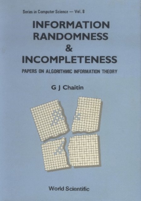 Chaitin Gregory J Chaitin - Information, Randomness & Incompleteness: Papers On Algorithmic Information Theory, E-bok