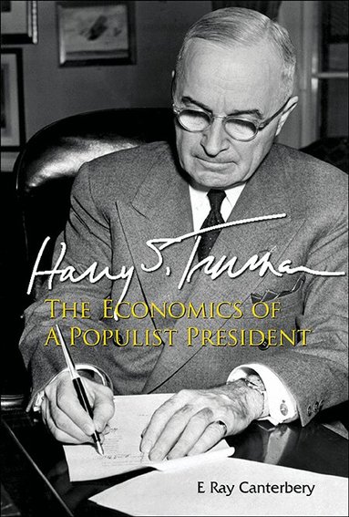 E Ray Canterbery - HARRY S TRUMAN: THE ECONOMICS OF A POPULIST PRESIDENT, Inbunden