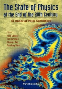 State Of Physics At The End Of The 20th Century, The: In Honor Of Peter Carruthers' 61st Birthday