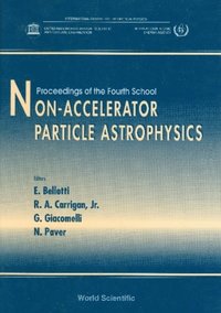 Non-accelerator Particle Astrophysics - Proceedings Of The 4th School