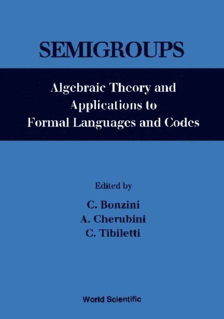 Tibiletti C Tibiletti, Cherubini Alessandra Cherubini, Bonzini Celestina Bonzini - Semigroups: Algebraic Theory And Applications To Formal Languages And Codes, E-bok
