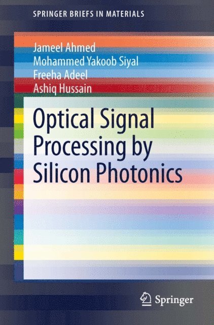 Ashiq Hussain, Freeha Adeel, Mohammed Yakoob Siyal, Jameel Ahmed - Optical Signal Processing by Silicon Photonics, E-bok