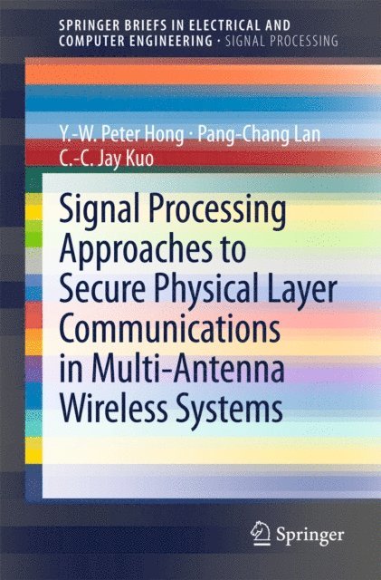 C.-C. Jay Kuo, Pang-Chang Lan, Y.-W. Peter Hong - Signal Processing Approaches to Secure Physical Layer Communications in Multi-Antenna Wireless Systems, E-bok