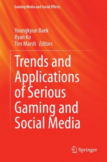 Tim Marsh, Ryan Ko, Youngkyun Baek - Trends and Applications of Serious Gaming and Social Media, E-bok