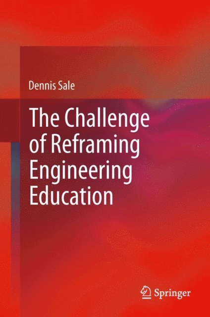 Dennis Sale - Challenge of Reframing Engineering Education, E-bok