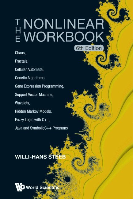 NONLINEAR WORKBOOK, THE: CHAOS, FRACTALS, CELLULAR AUTOMATA, GENETIC ALGORITHMS, GENE EXPRESSION PROGRAMMING, SUPPORT VECTOR MACHINE, WAVELETS, HIDDEN MARKOV MODELS, FUZZY LOGIC WITH C++, JAVA AND SYMBOLICC++ PROGRAMS (6TH EDITION)