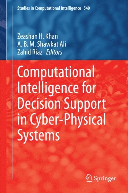 Zahid Riaz, A. B. M. Shawkat Ali, Zeashan H Khan - Computational Intelligence for Decision Support in Cyber-Physical Systems, E-bok
