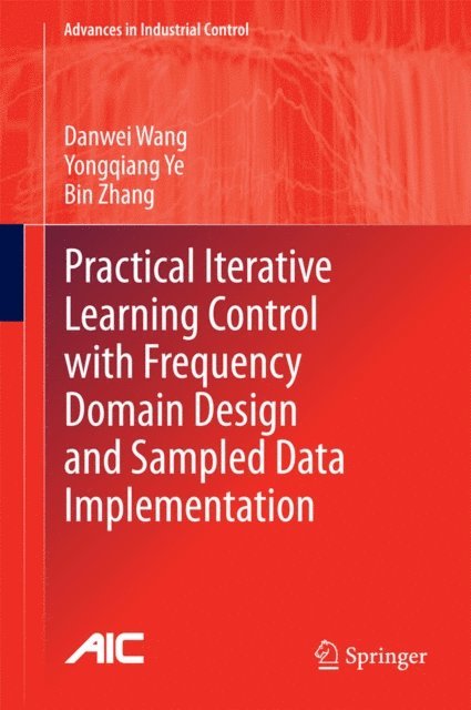 Bin Zhang, Yongqiang Ye, Danwei Wang - Practical Iterative Learning Control with Frequency Domain Design and Sampled Data Implementation, E-bok