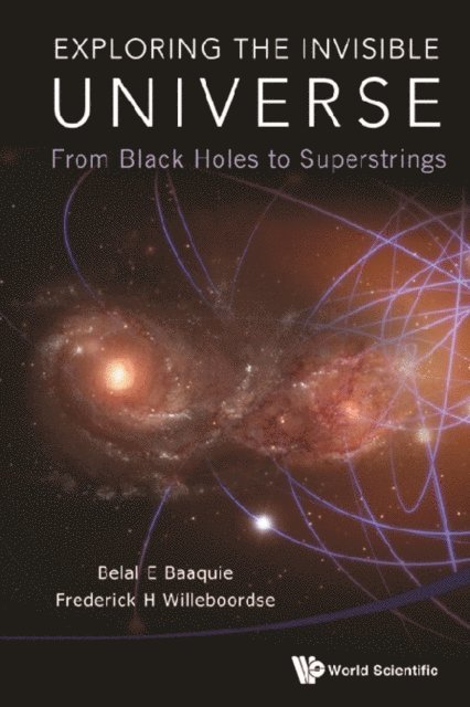 Willeboordse Frederick Hans Willeboordse, Baaquie Belal Ehsan Baaquie - Exploring The Invisible Universe: From Black Holes To Superstrings, E-bok