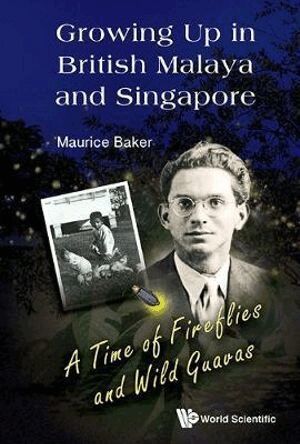 Maurice Baker - Growing Up In British Malaya And Singapore: A Time Of Fireflies And Wild Guavas, Inbunden