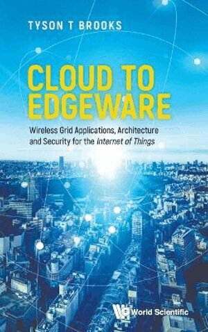 Tyson T Brooks - Cloud To Edgeware: Wireless Grid Applications, Architecture And Security For The "Internet Of Things", Inbunden