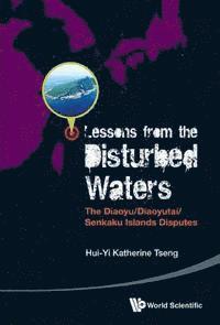 Tseng Katherine Hui-yi Tseng - Lessons From The Disturbed Waters: The Diaoyu/diaoyutai/senkaku Islands Disputes, E-bok