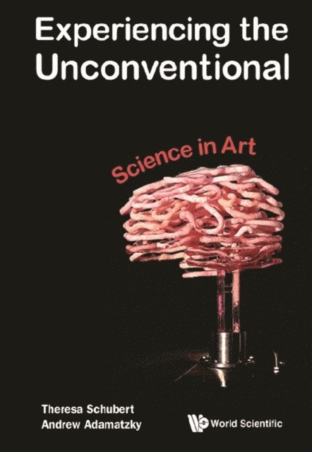 Schubert Theresa Schubert, Adamatzky Andrew Adamatzky - Experiencing The Unconventional: Science In Art, E-bok