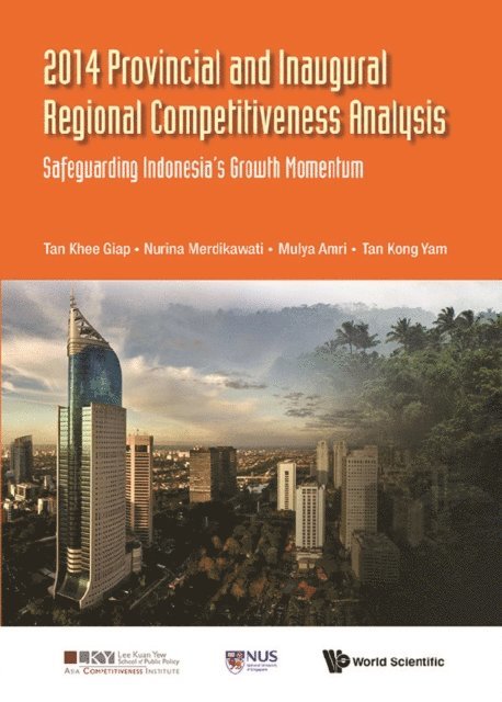 Tan Kong Yam Tan, Amri Mulya Amri, Merdikawati Nurina Merdikawati, Tan Khee Giap Tan - 2014 Provincial And Inaugural Regional Competitiveness Analysis: Safeguarding Indonesia's Growth Momentum, E-bok