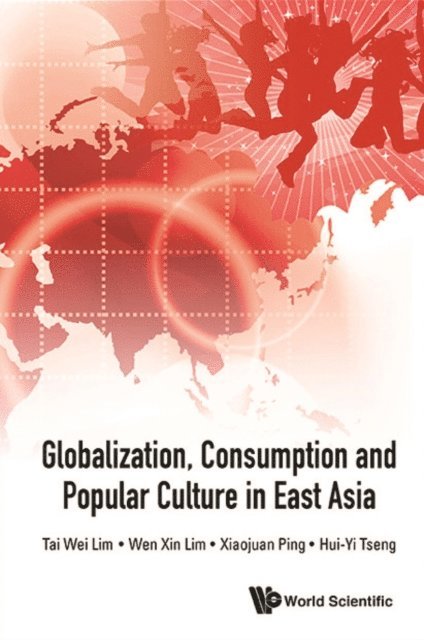 Tseng Katherine Hui-yi Tseng, Ping Xiaojuan Ping, Lim Wen Xin Lim, Lim Tai Wei Lim - Globalization, Consumption And Popular Culture In East Asia, E-bok