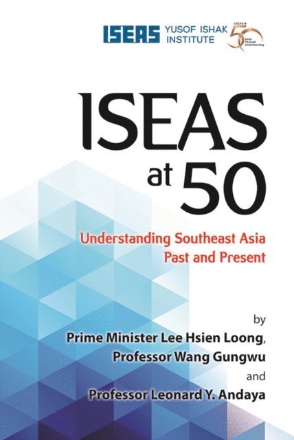 Leonard Y. Andaya, Gungwu Wang, Hsien Loong Lee - ISEAS at 50, E-bok