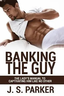 J S Parker - Dating Advice For Women - Banking the Guy, Häftad. Tillgänglighet: Lägg i varukorg