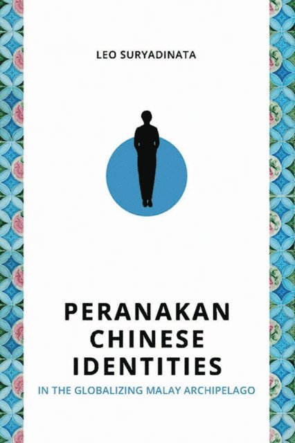 Leo Suryadinata - Peranakan Chinese Identities in the Globalizing Malay Archipelago, E-bok