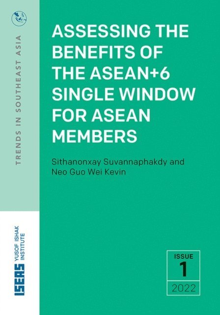 Guo Wei Kevin Neo, Sithanonxay Suvannaphakdy - Assessing the Benefits of the ASEAN+6 Single Window for ASEAN Members, E-bok