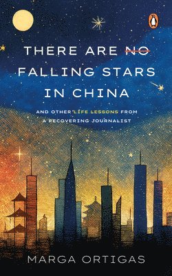 Marga Ortigas - There are No Falling Stars in China and Other Life Lessons from a recovering Journalist, Häftad