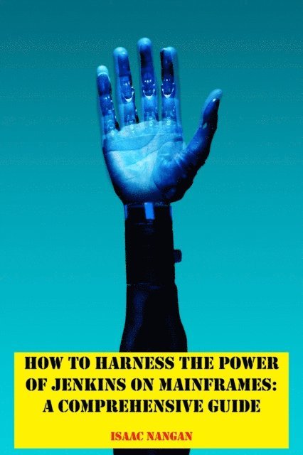 Isaac Nangan - How to Harness the Power of Jenkins on Mainframes: A Comprehensive Guide, E-bok