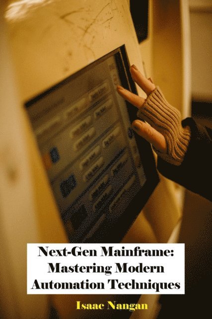 Isaac Nangan - Next-Gen Mainframe: Mastering Modern Automation Techniques, E-bok