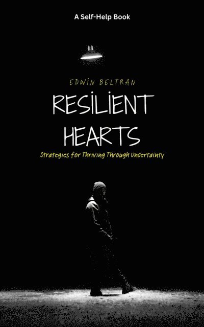 Edwin Beltran - Resilient Hearts: Strategies for Thriving Through Uncertainty, E-bok