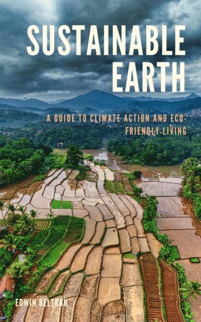 Edwin Beltran - Sustainable Earth: A Guide to Climate Action and Eco-Friendly Living, E-bok