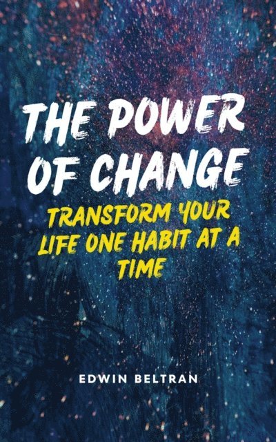 Edwin Beltran - Power of Change: Transform Your Life One Habit at a Time, E-bok