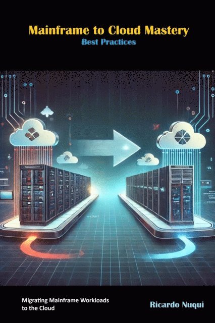 Ricardo Nuqui - Mainframe to Cloud Mastery: Best Practices, E-bok