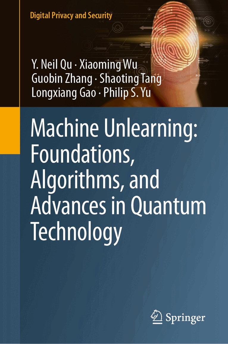 Y. Neil Qu, Xiaoming Wu, Guobin Zhang, Shaoting Tang, Longxiang Gao, Philip S. Yu - Machine Unlearning: Foundations, Algorithms, and Advances in Quantum Technology, Inbunden