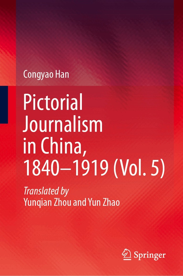 Congyao Han - Pictorial Journalism in China, 1840–1919 (Vol. 5), Inbunden