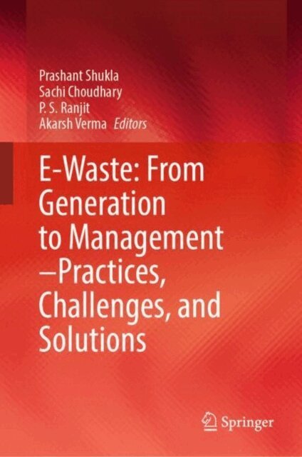 Akarsh Verma, P. S. Ranjit, Sachi Choudhary, Prashant Shukla - E-Waste: From Generation to Management-Practices, Challenges, and Solutions, E-bok