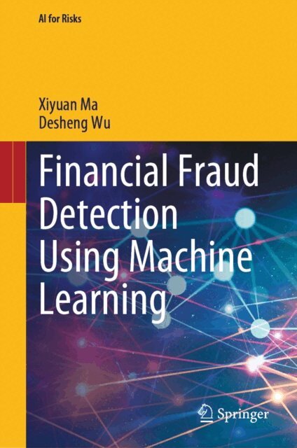 Desheng Wu, Xiyuan Ma - Financial Fraud Detection Using Machine Learning, E-bok