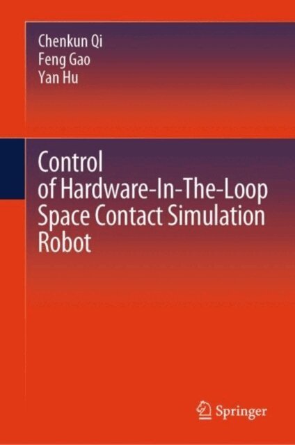 Yan Hu, Feng Gao, Chenkun Qi - Control of Hardware-In-The-Loop Space Contact Simulation Robot, E-bok