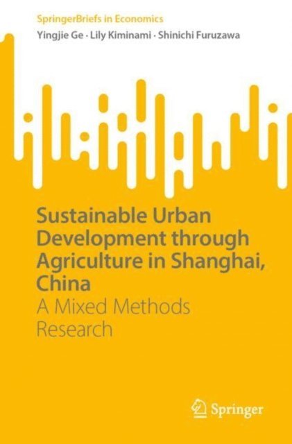 Shinichi Furuzawa, Lily Kiminami, Yingjie Ge - Sustainable Urban Development through Agriculture in Shanghai, China, E-bok