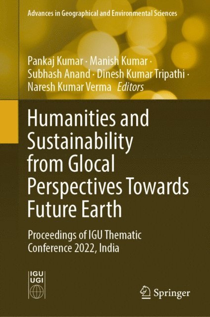 Naresh Kumar Verma, Dinesh Kumar Tripathi, Subhash Anand, Manish Kumar, Pankaj Kumar - Humanities and Sustainability from Glocal Perspectives Towards Future Earth, E-bok