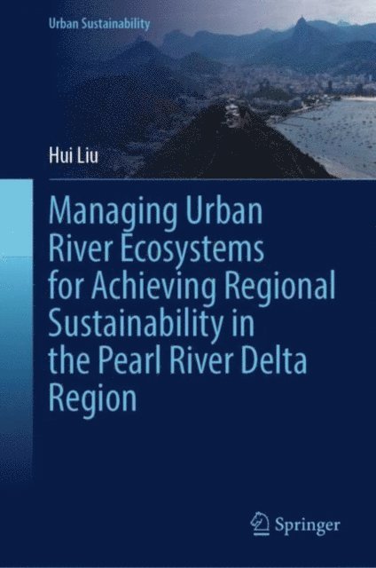 Hui Liu - Managing Urban River Ecosystems for Achieving Regional Sustainability in the Pearl River Delta Region, E-bok