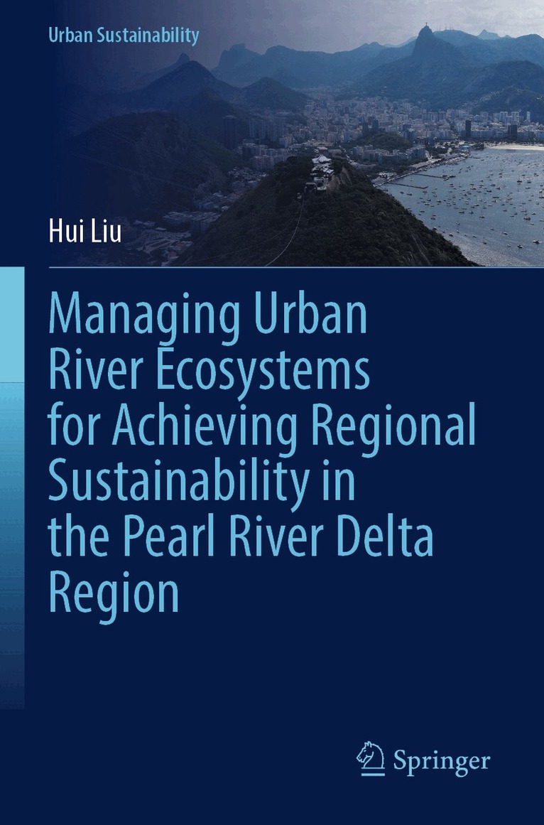 Hui Liu - Managing Urban River Ecosystems for Achieving Regional Sustainability in the Pearl River Delta Region, Häftad