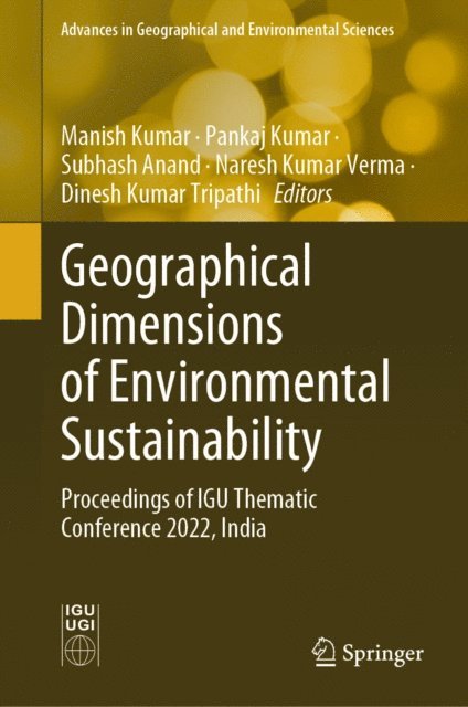 Dinesh Kumar Tripathi, Naresh Kumar Verma, Subhash Anand, Pankaj Kumar, Manish Kumar - Geographical Dimensions of Environmental Sustainability, E-bok