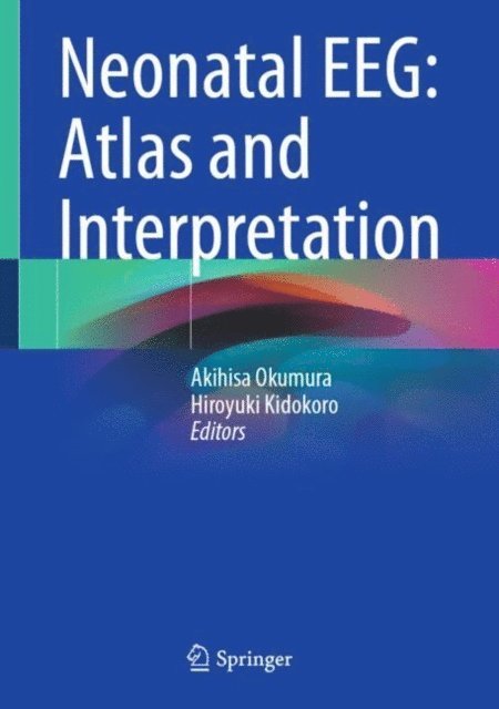 Hiroyuki Kidokoro, Akihisa Okumura - Neonatal EEG: Atlas and Interpretation, E-bok