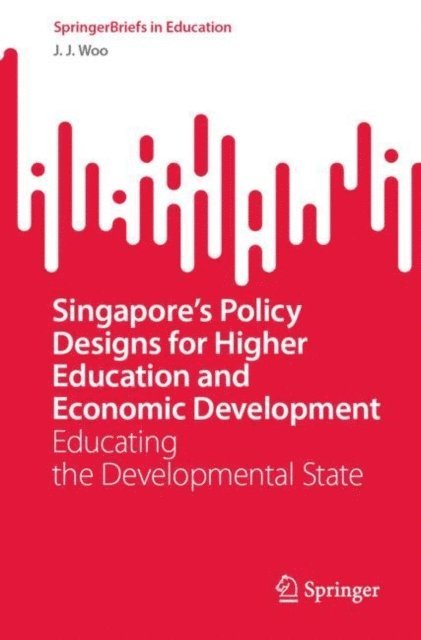 J.J. Woo - Singapore's Policy Designs for Higher Education and Economic Development, E-bok