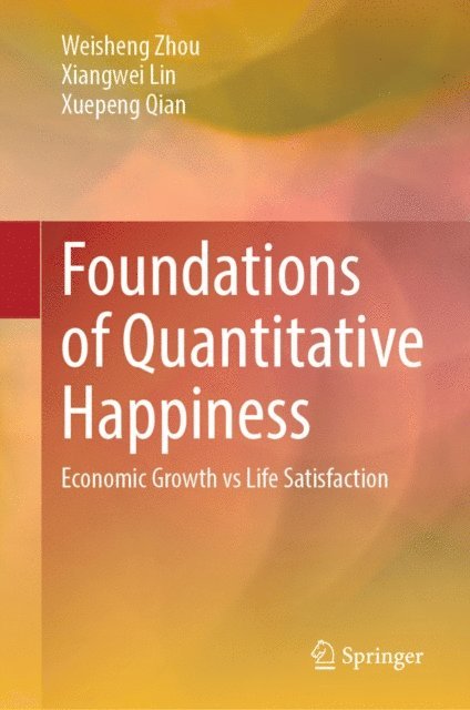 Xuepeng Qian, Xiangwei Lin, Weisheng Zhou - Foundations of Quantitative Happiness, E-bok