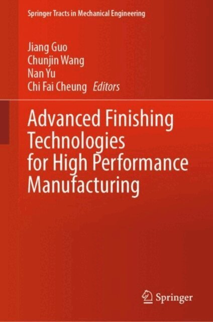 Chi Fai Cheung, Nan Yu, Chunjin Wang, Jiang Guo - Advanced Finishing Technologies for High Performance Manufacturing, E-bok