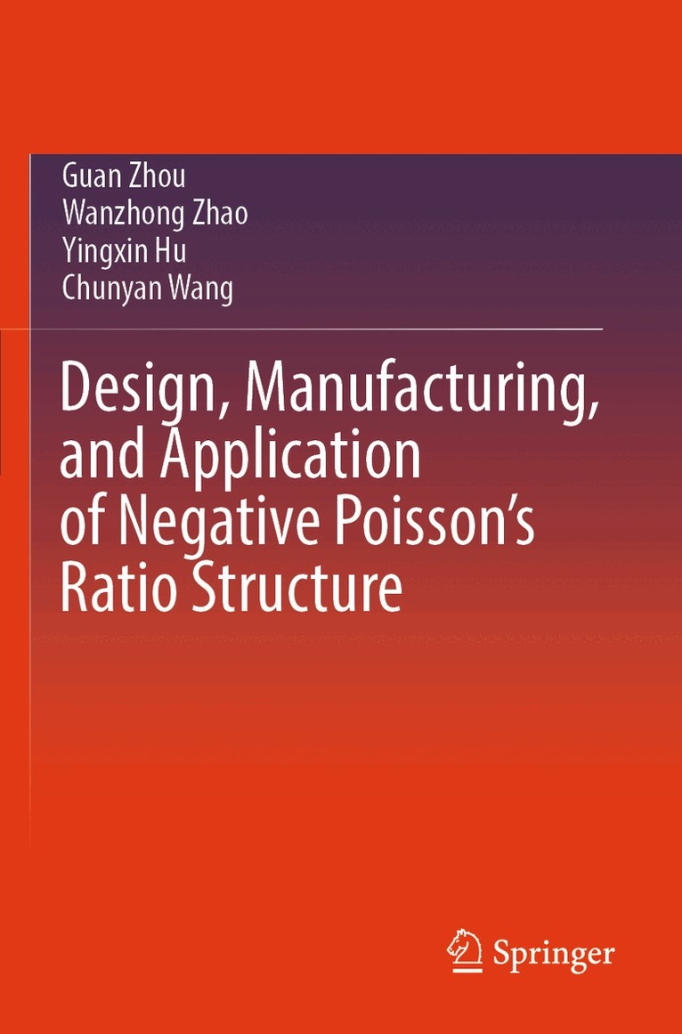 Guan Zhou, Wanzhong Zhao, Yingxin Hu, Chunyan Wang - Design, Manufacturing, and Application of Negative Poisson’s Ratio Structure, Häftad