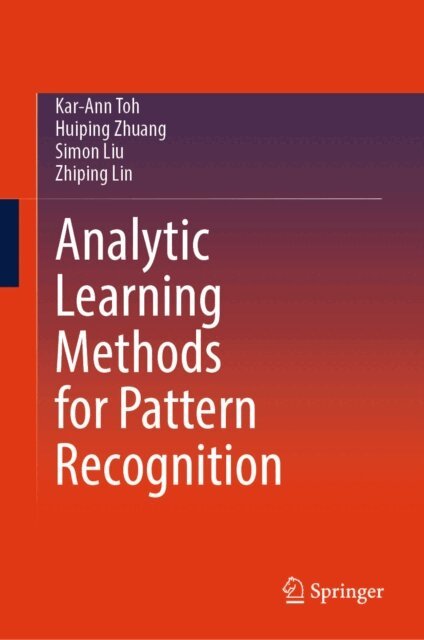 Zhiping Lin, Simon Liu, Huiping Zhuang, Kar-Ann Toh - Analytic Learning Methods for Pattern Recognition, E-bok