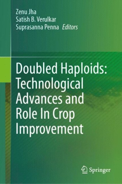 Suprasanna Penna, Satish B. Verulkar, Zenu Jha - Doubled Haploids: Technological Advances and Role In Crop Improvement, E-bok