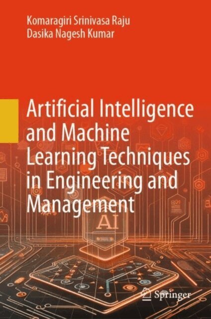 Dasika Nagesh Kumar, Komaragiri Srinivasa Raju - Artificial Intelligence and Machine Learning Techniques in Engineering and Management, E-bok