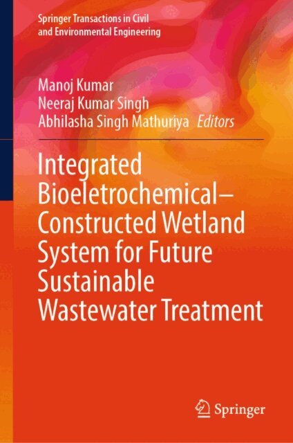 Abhilasha Singh Mathuriya, Neeraj Kumar Singh, Manoj Kumar - Integrated Bioeletrochemical-Constructed Wetland System for Future Sustainable Wastewater Treatment, E-bok